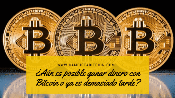 ¿Aún es posible ganar dinero con Bitcoin o ya es demasiado tarde?