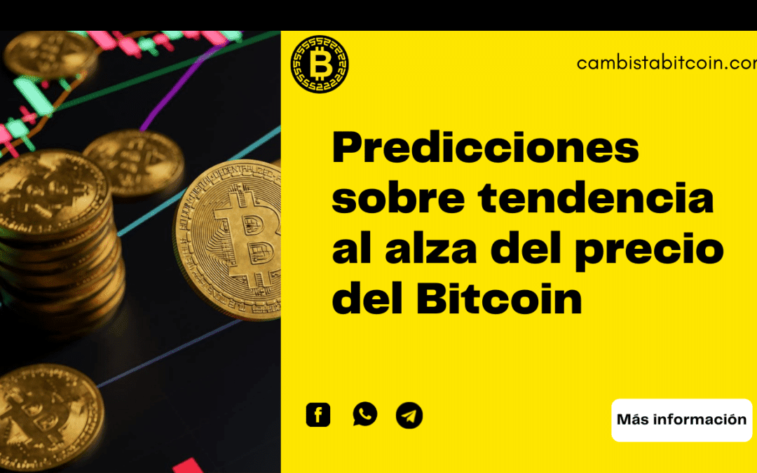 Predicciones sobre tendencia al alza del precio del Bitcoin